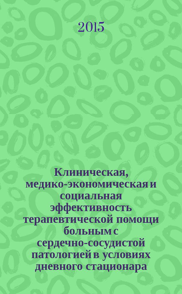 Клиническая, медико-экономическая и социальная эффективность терапевтической помощи больным с сердечно-сосудистой патологией в условиях дневного стационара : автореферат диссертации на соискание ученой степени кандидата медицинских наук : специальность 14.01.04 <Внутренние болезни> : специальность 14.02.03 <Общественное здоровье и здравоохранение>