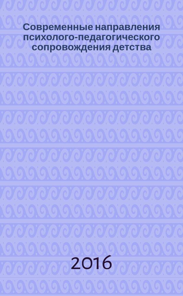 Современные направления психолого-педагогического сопровождения детства : материалы научно-практического семинара (Новосибирск, 7-8 апреля 2016 г.)