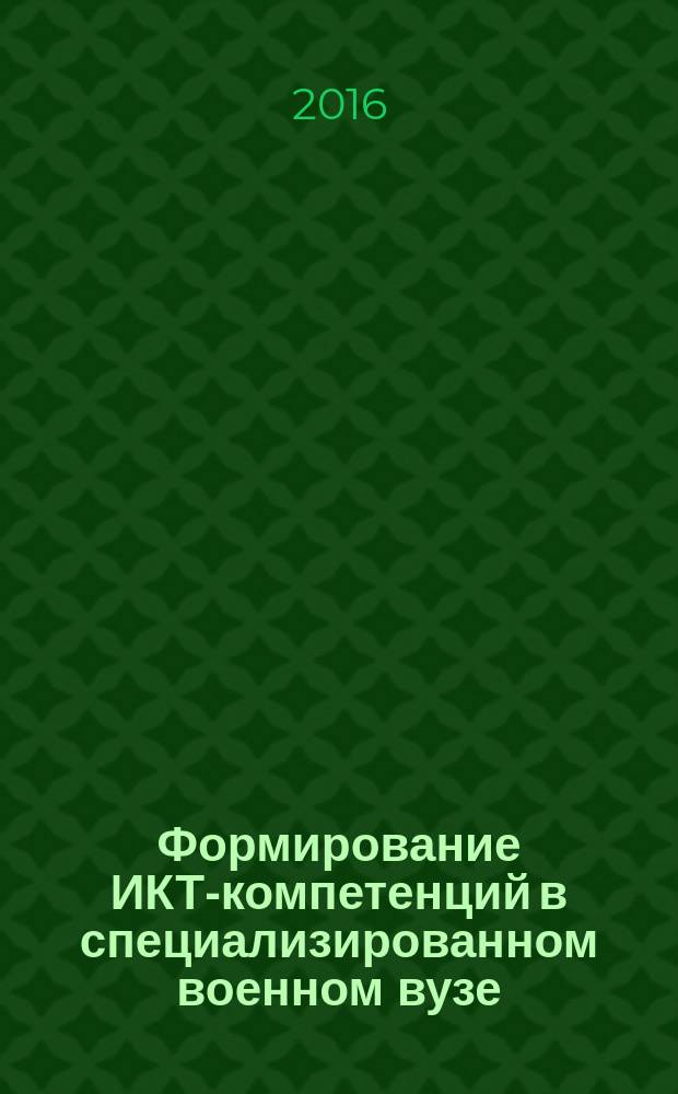 Формирование ИКТ-компетенций в специализированном военном вузе : монография