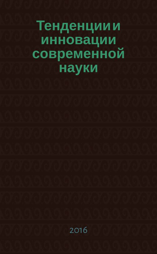 Тенденции и инновации современной науки : материалы XVII международной научно-практической конференции (30 марта 2016 г.) : тезисы докладов