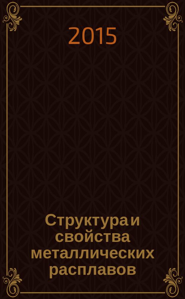 Структура и свойства металлических расплавов : учебное пособие : для студентов очного обучения направления подготовки 22.04.02 "Теория и прогрессивные технологии электросталеплавильного производства", соответствует образовательным стандартам третьего поколения