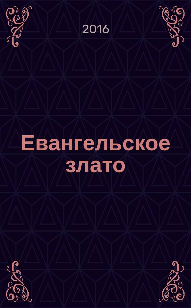 Евангельское злато : беседы на Евангелие : проповеди, посвященные истолкованию евангельских и апостольских чтений, которые следует читать на Литургии в течение всего церковного года