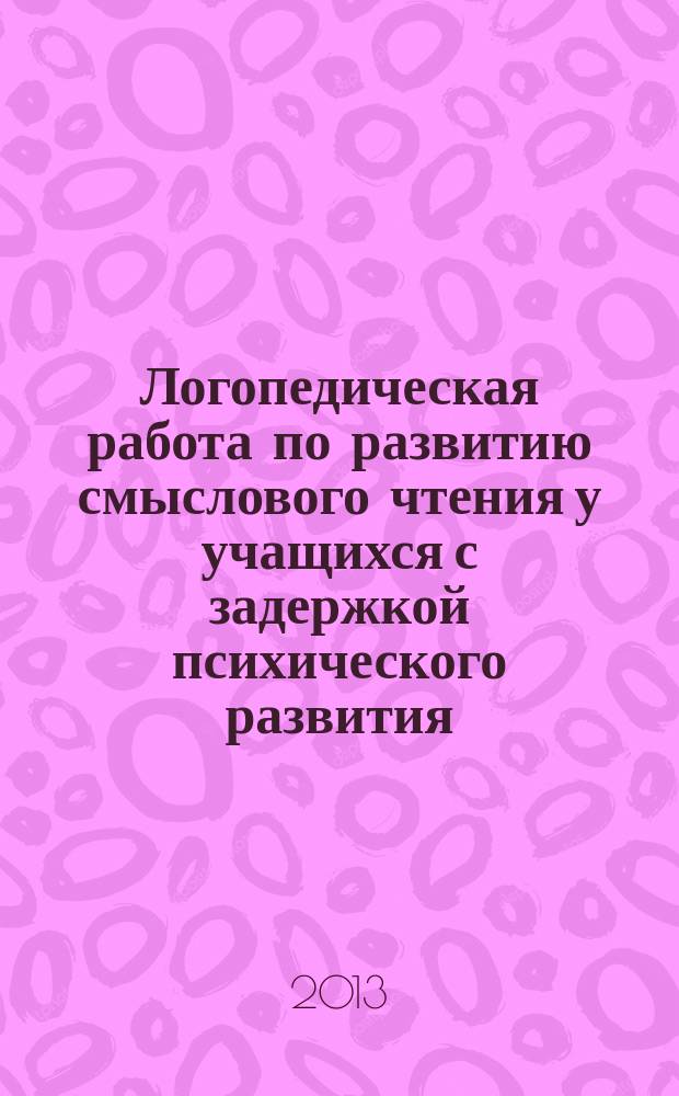 Логопедическая работа по развитию смыслового чтения у учащихся с задержкой психического развития : автореферат диссертации на соискание ученой степени кандидата педагогических наук : специальность 13.00.03 <Коррекционная педагогика сурдопедагогика и тифлопедагогика, олигофренопедагогика и логопедия>