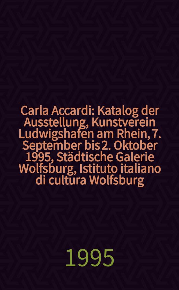 Carla Accardi : Katalog der Ausstellung, Kunstverein Ludwigshafen am Rhein, 7. September bis 2. Oktober 1995, Städtische Galerie Wolfsburg, Istituto italiano di cultura Wolfsburg, 4. Februar bis 8. April 1996 = Карла Аккарди