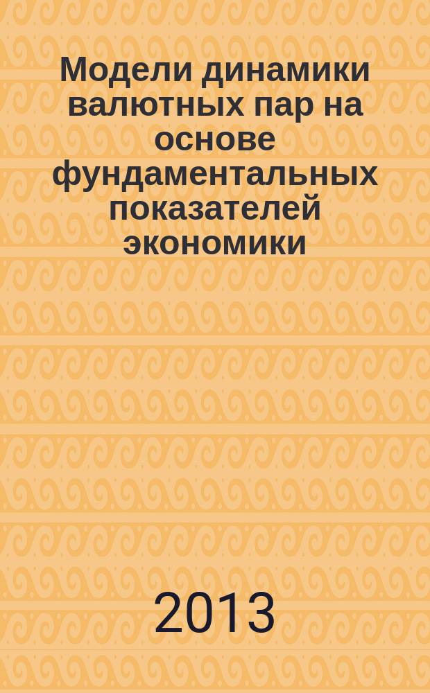Модели динамики валютных пар на основе фундаментальных показателей экономики : автореферат диссертации на соискание ученой степени кандидата экономических наук : специальность 08.00.13 <Математические и инструментальные методы экономики>