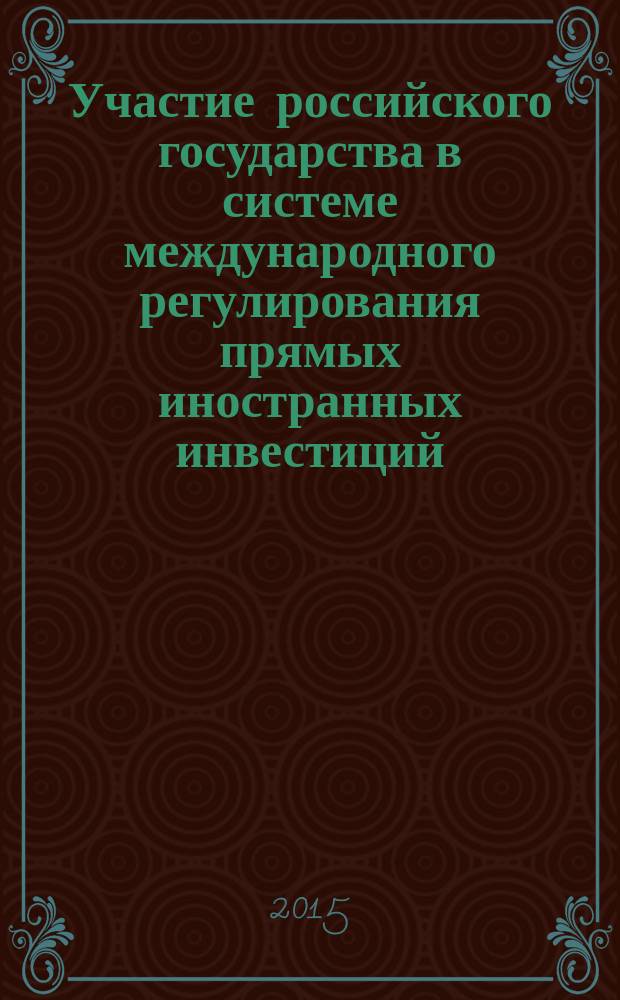 Участие российского государства в системе международного регулирования прямых иностранных инвестиций : учебное пособие