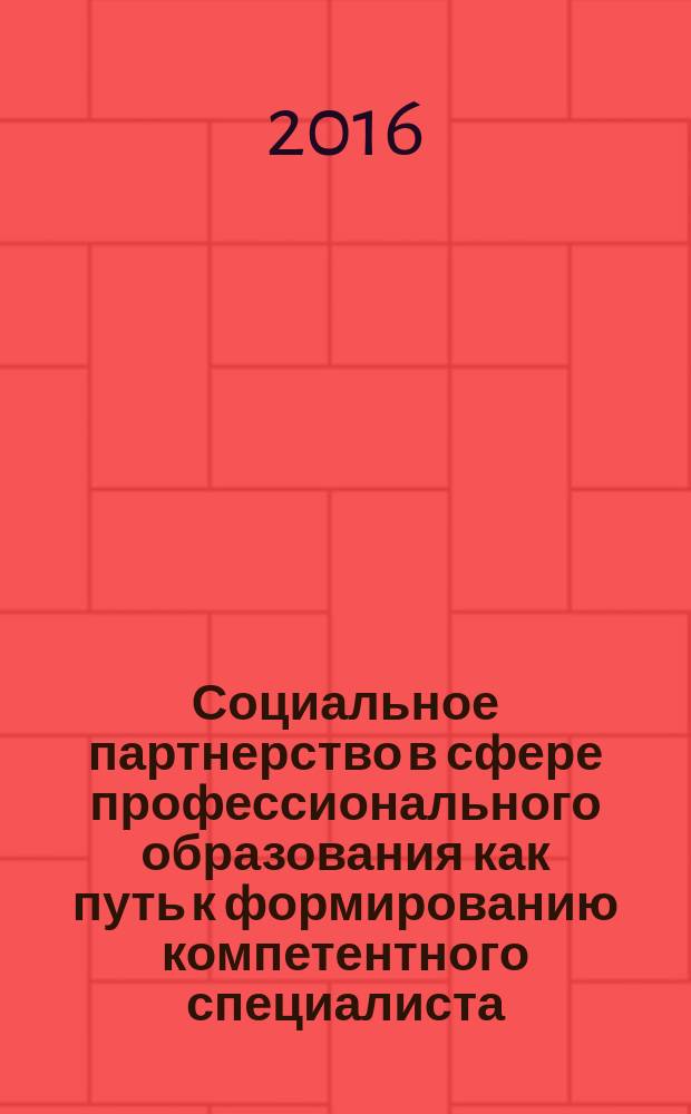 Социальное партнерство в сфере профессионального образования как путь к формированию компетентного специалиста : сборник статей межрегиональной научно-практической конференции