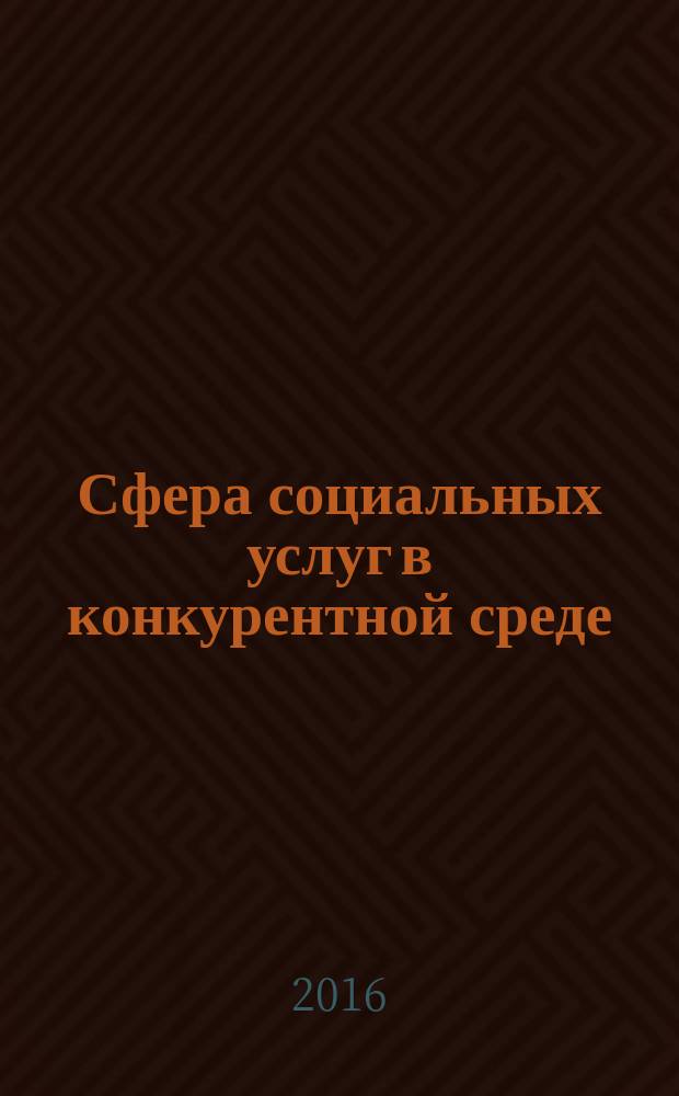 Сфера социальных услуг в конкурентной среде (российский и зарубежный опыт) : учебное пособие для подготовки бакалавров по направлению 38.03.02 Менеджмент : к 20-летию основания ГУУ