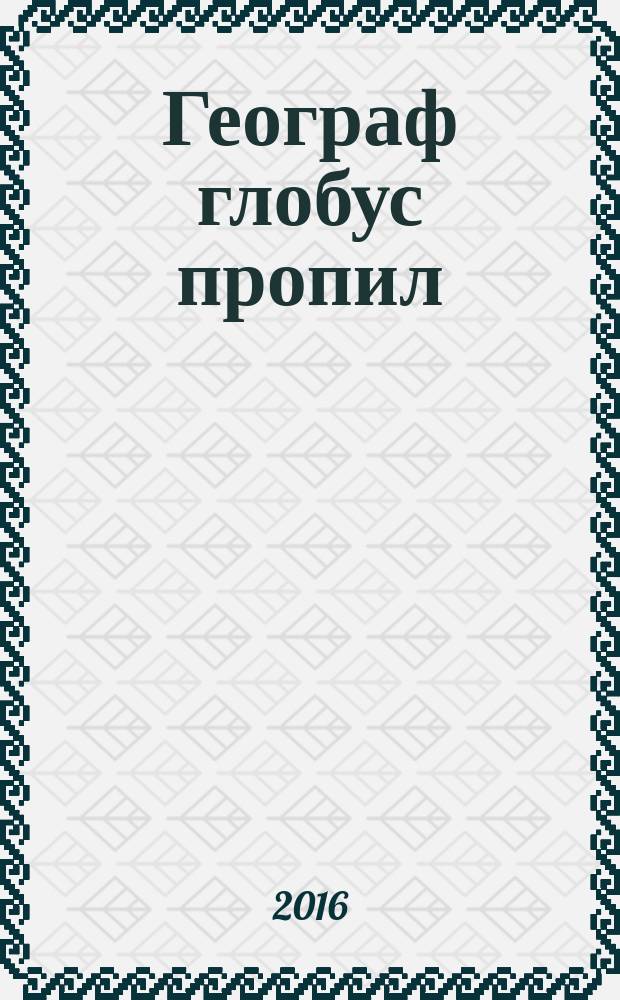 Географ глобус пропил : роман