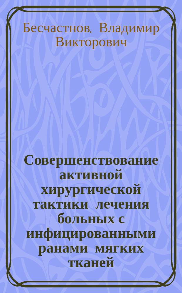 Совершенствование активной хирургической тактики лечения больных с инфицированными ранами мягких тканей : автореферат диссертации на соискание ученой степени доктора медицинских наук : специальность 14.01.17 <Хирургия>