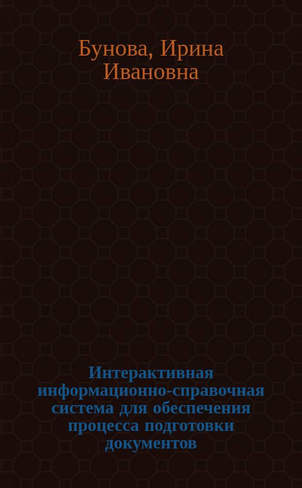 Интерактивная информационно-справочная система для обеспечения процесса подготовки документов, представляемых в Высшую аттестационную комиссию Министерства образования и науки Российской Федерации претендентами на ученые степени и звания : методические (практические) рекомендации