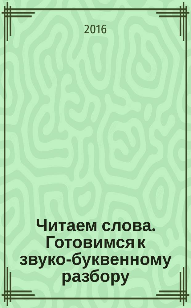 Читаем слова. Готовимся к звуко-буквенному разбору : для детей 5+ лет : тренируемся в чтении, делим на слоги, ставим ударение