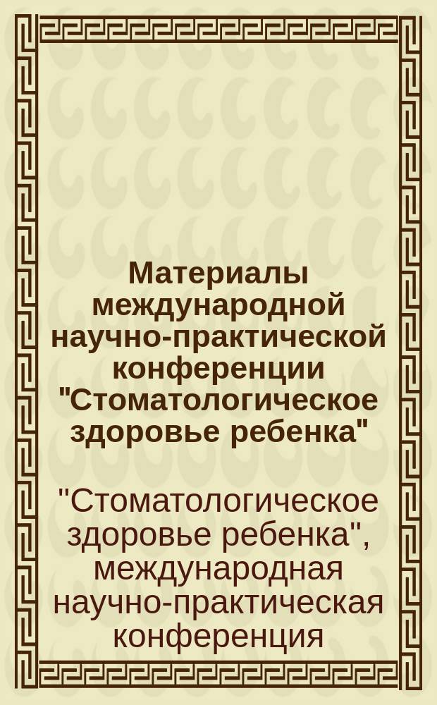 Материалы международной научно-практической конференции "Стоматологическое здоровье ребенка", [Омск, 2 марта 2016 г.] : (к 40-летию кафедры детской стоматологии ОмГМУ)