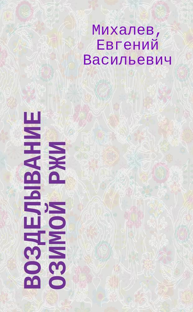 Возделывание озимой ржи : учебное пособие : для подготовки бакалавров по направлению 35.03.04 "Агрономия"