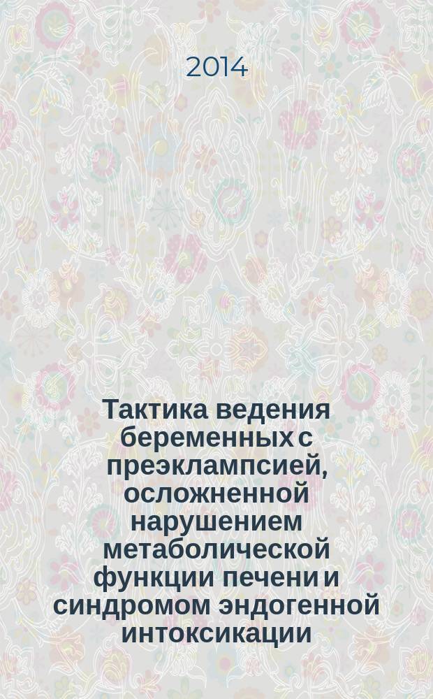 Тактика ведения беременных с преэклампсией, осложненной нарушением метаболической функции печени и синдромом эндогенной интоксикации : автореферат диссертации на соискание ученой степени доктора медицинских наук : специальность 14.01.01 <Акушерство и гинекология>
