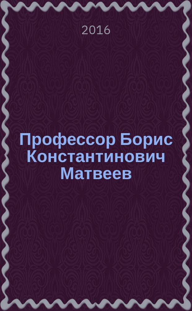 Профессор Борис Константинович Матвеев : сборник