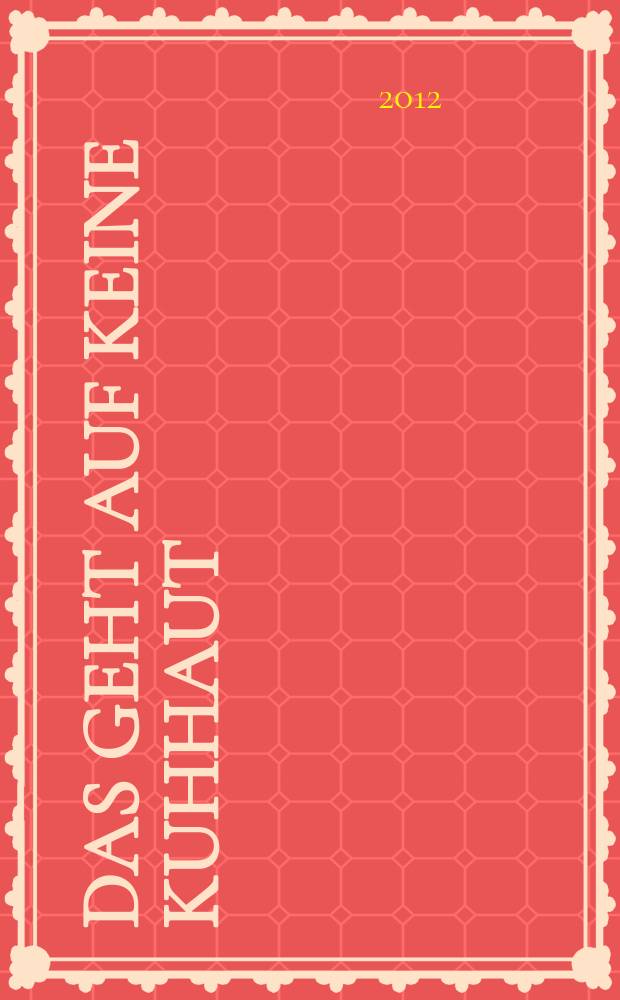 Das geht auf keine Kuhhaut : Redewendungen aus dem Mittelalter = Это ни в какие ворота не лезет