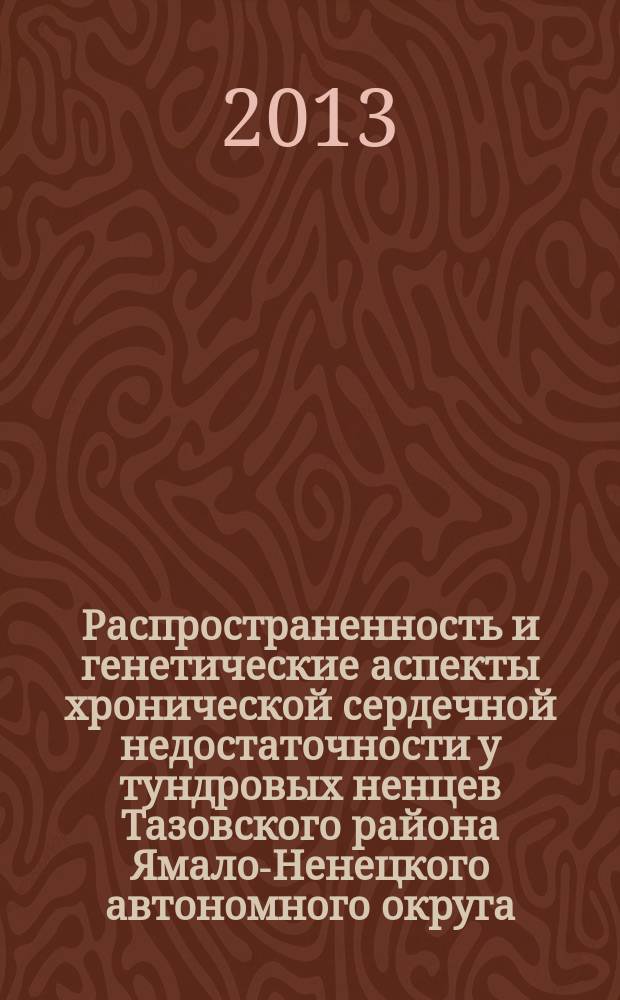 Распространенность и генетические аспекты хронической сердечной недостаточности у тундровых ненцев Тазовского района Ямало-Ненецкого автономного округа : автореферат диссертации на соискание ученой степени кандидата медицинских наук : специальность 14.01.04 <Внутренние болезни>