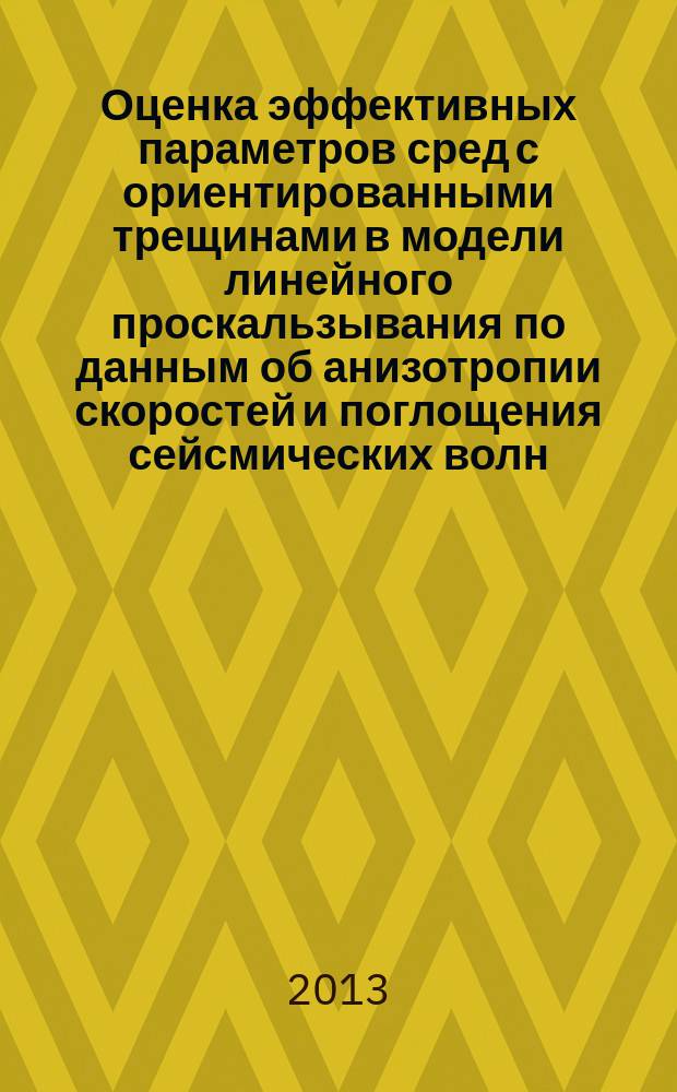 Оценка эффективных параметров сред с ориентированными трещинами в модели линейного проскальзывания по данным об анизотропии скоростей и поглощения сейсмических волн : автореферат диссертации на соискание ученой степени кандидата физико-математических наук : специальность 25.00.10 <Геофизика, геофизические методы поисков полезных ископаемых>