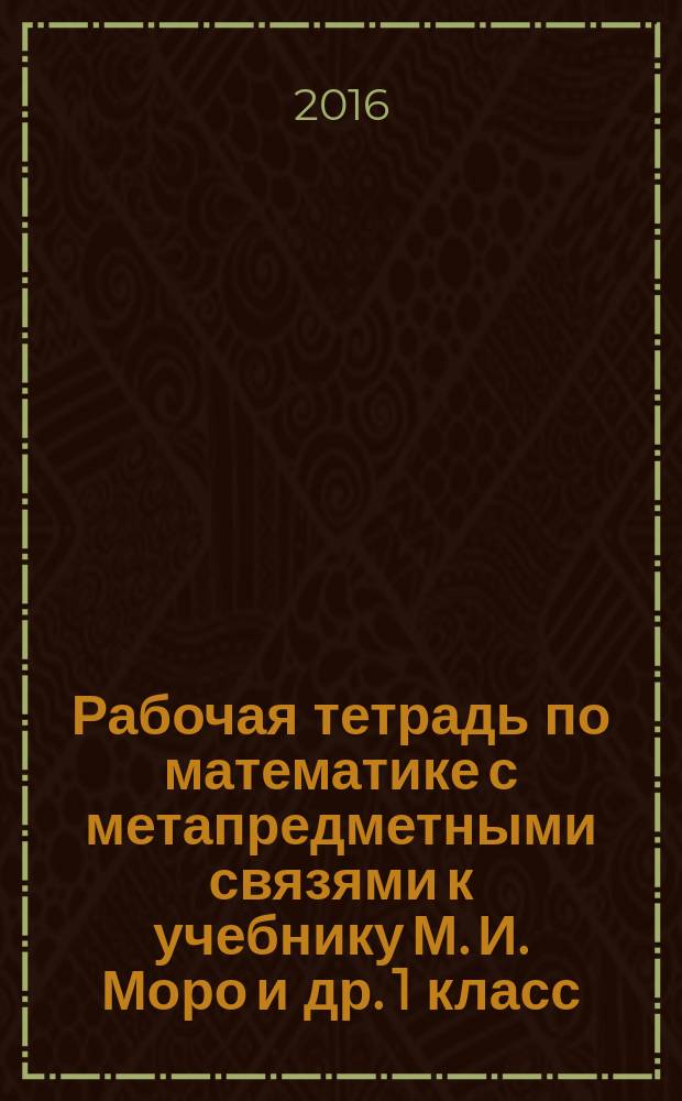 Рабочая тетрадь по математике с метапредметными связями к учебнику М. И. Моро и др. 1 класс