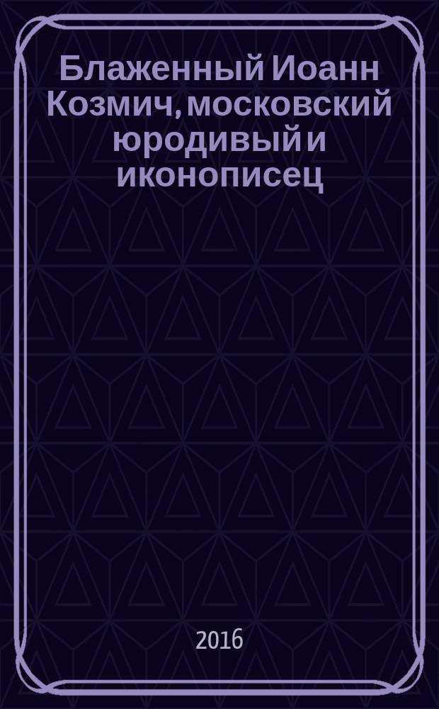 Блаженный Иоанн Козмич, московский юродивый и иконописец