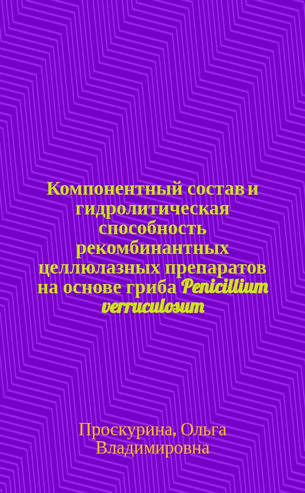 Компонентный состав и гидролитическая способность рекомбинантных целлюлазных препаратов на основе гриба Penicillium verruculosum: новые методы оптимизации состава целлюлазного комплекса : автореферат диссертации на соискание ученой степени кандидата химических наук : специальность 03.01.06 <Биотехнология в том числе, бионанотехнологии>