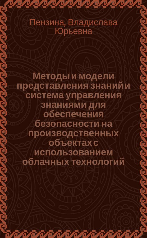 Методы и модели представления знаний и система управления знаниями для обеспечения безопасности на производственных объектах с использованием облачных технологий (на примере предприятия газовой промышленности) : автореферат диссертации на соискание ученой степени кандидата технических наук : специальность 05.13.01 <Системный анализ, управление и обработка информации по отраслям>