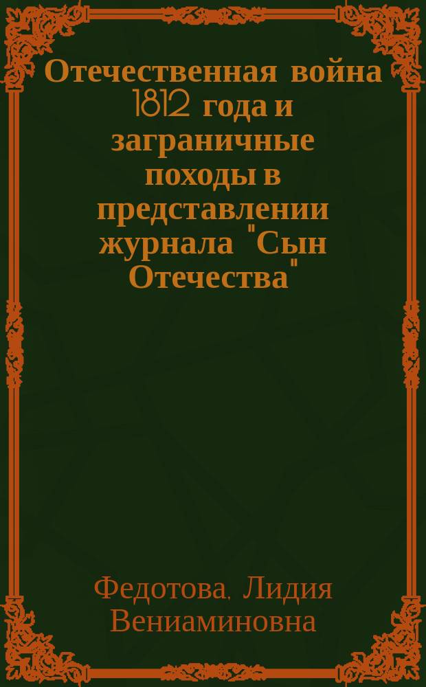 Отечественная война 1812 года и заграничные походы в представлении журнала "Сын Отечества" (1812-1814) : автореферат диссертации на соискание ученой степени кандидата исторических наук : специальность 07.00.02 <Отечественная история>