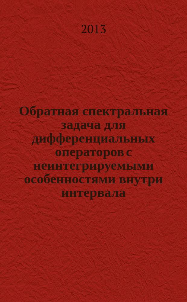 Обратная спектральная задача для дифференциальных операторов с неинтегрируемыми особенностями внутри интервала : автореферат диссертации на соискание ученой степени кандидата физико-математических наук : специальность 01.01.01 <Вещественный, комплексный и функциональный анализ>