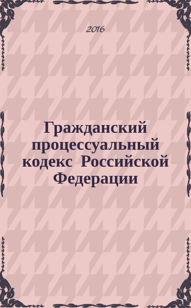 Гражданский процессуальный кодекс Российской Федерации : с учетом новой главы 21¹ "Упрощенное производство", введенной Федеральным законом от 2 марта 2016 г. № 45-Ф3 : принят Государственной Думой 23 октября 2002 года : одобрен Советом Федерации 30 октября 2002 года : изменения: Федеральные законы от 30 июня 2003 г. № 86-Ф3 ... от 2 марта 2016 г. № 45-Ф3 : по состоянию на 25 марта 2016 г