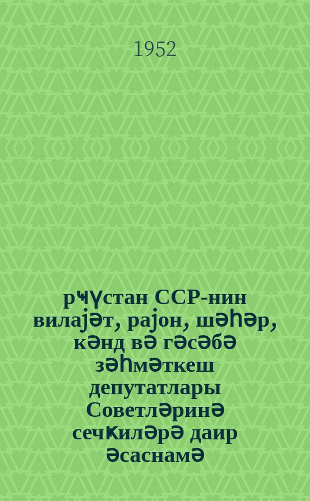 Ҝүрҹүстан ССР-нин вилаjәт, раjон, шәһәр, кәнд вә гәсәбә зәһмәткеш депутатлары Советләринә сечҝиләрә даир әсаснамә : Ҝүрҹүстан ССР Али Совети Рәjасәт Һеj'әтинин 20 дек. 1952-ҹи ил тарихли фәрманы илә тәсдиг эдилмишдир = Положение о выборах в областные, районные, городские, сельские и поселковые Советы депутатов трудящихся ГрузССР