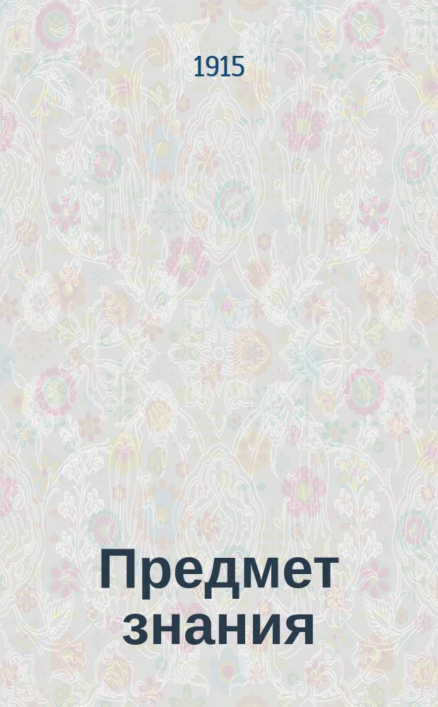 Предмет знания : об основах и пределах отвлеченного знания
