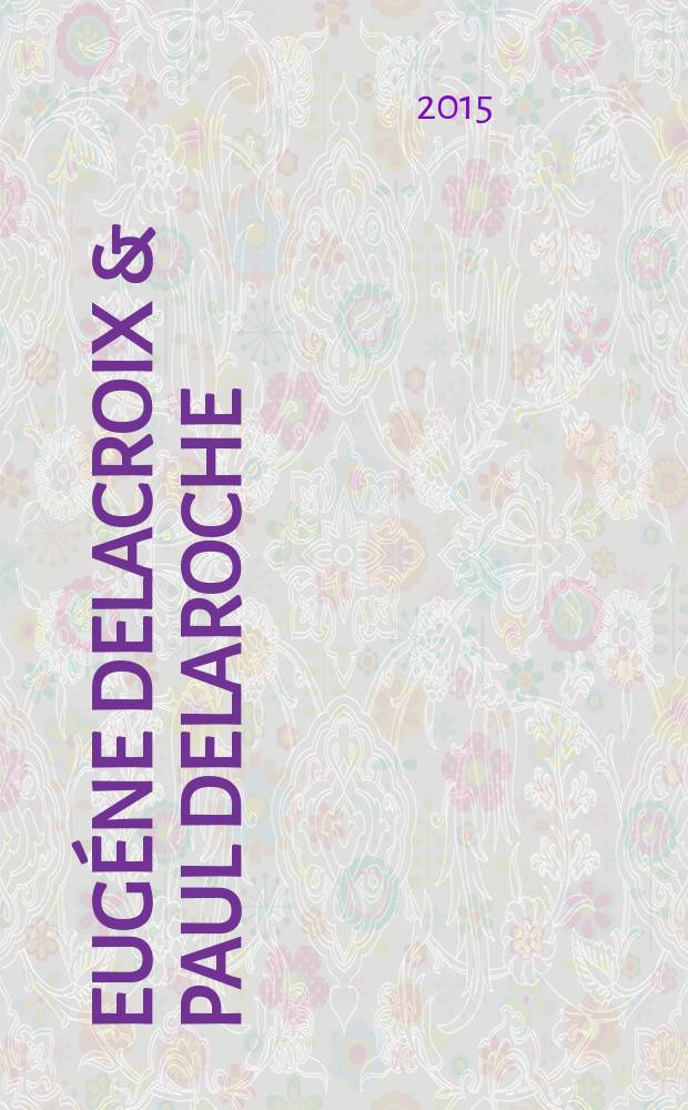 Eugéne Delacroix & Paul Delaroche : Geschichte als Sensation : mit einem Verzeichnis der Sammlung Adolph Heinrich Schletter : Katalog der Ausstellung, Museum der bildenden Künste Leipzig, 11 Oktober 2015 bis 17. Januar 2016 = Эжен Делакруа и Поль Деларош:
