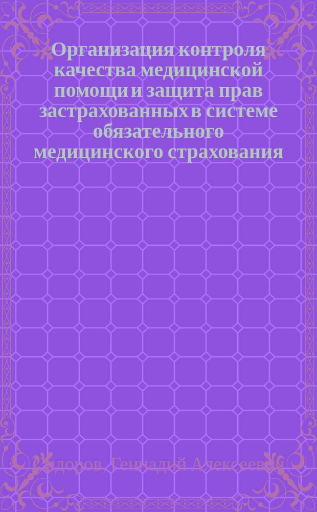 Организация контроля качества медицинской помощи и защита прав застрахованных в системе обязательного медицинского страхования : учебно-методическое пособие
