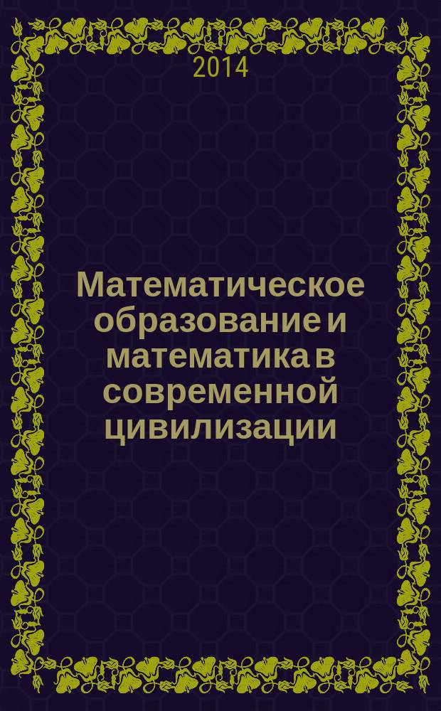 Математическое образование и математика в современной цивилизации : в 6 т. Ч. 2 : Кому и зачем нужна математика? Роль математики в прошлом, настоящем, будущем