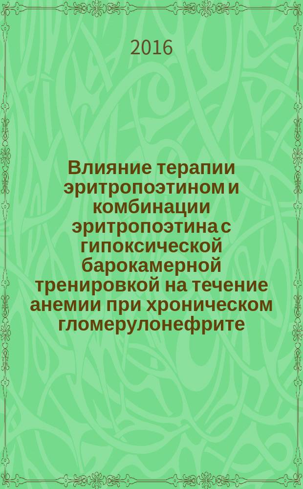 Влияние терапии эритропоэтином и комбинации эритропоэтина с гипоксической барокамерной тренировкой на течение анемии при хроническом гломерулонефрите : автореферат диссертации на соискание ученой степени к.м.н. : специальность 14.01.04