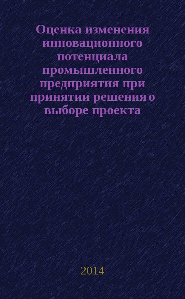 Оценка изменения инновационного потенциала промышленного предприятия при принятии решения о выборе проекта : автореферат диссертации на соискание ученой степени кандидата экономических наук : специальность 08.00.05 <Экономика и управление народным хозяйством>