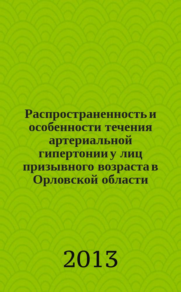 Распространенность и особенности течения артериальной гипертонии у лиц призывного возраста в Орловской области : автореферат диссертации на соискание ученой степени кандидата медицинских наук : специальность 14.01.05 <Кардиология>