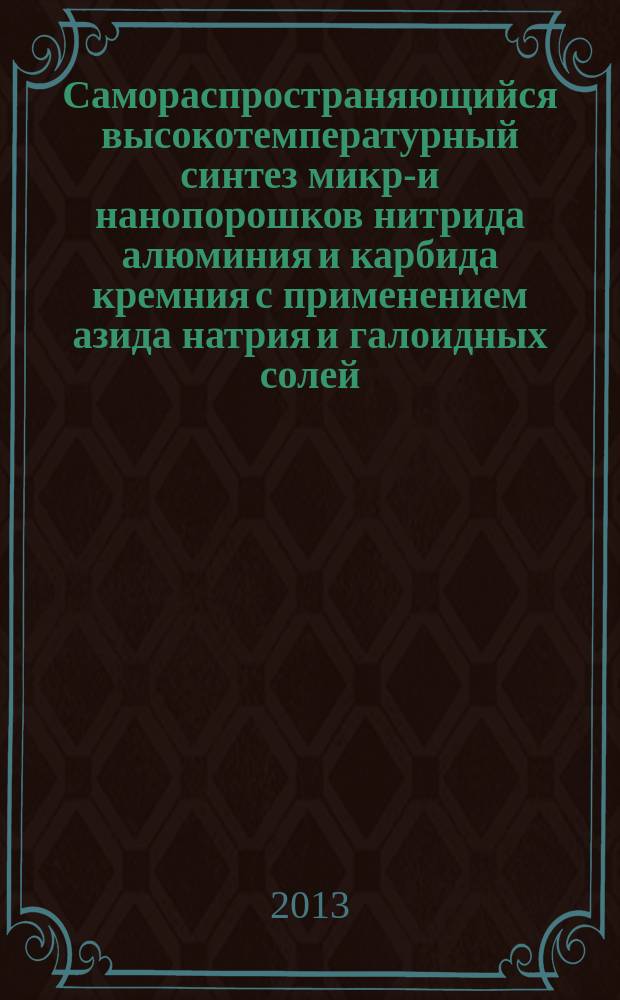 Самораспространяющийся высокотемпературный синтез микро- и нанопорошков нитрида алюминия и карбида кремния с применением азида натрия и галоидных солей : автореферат диссертации на соискание ученой степени кандидата технических наук : специальность 01.04.17 <Химическая физика, горение и взрыв, физика экстремальных состояний вещества>