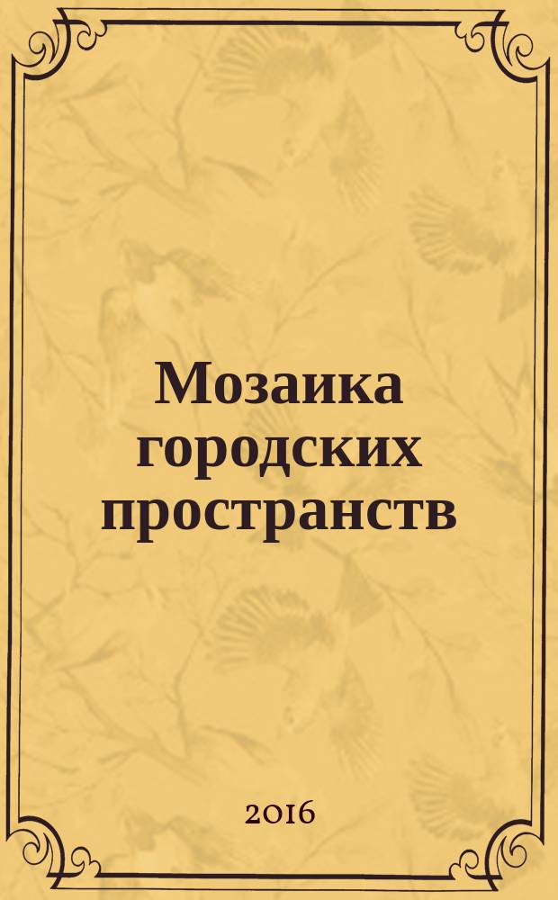Мозаика городских пространств: экономические, социальные, культурные и экологические процессы : сборник материалов Всероссийской научной конференции (Москва, МГУ, 27-29 ноября 2015 г.)