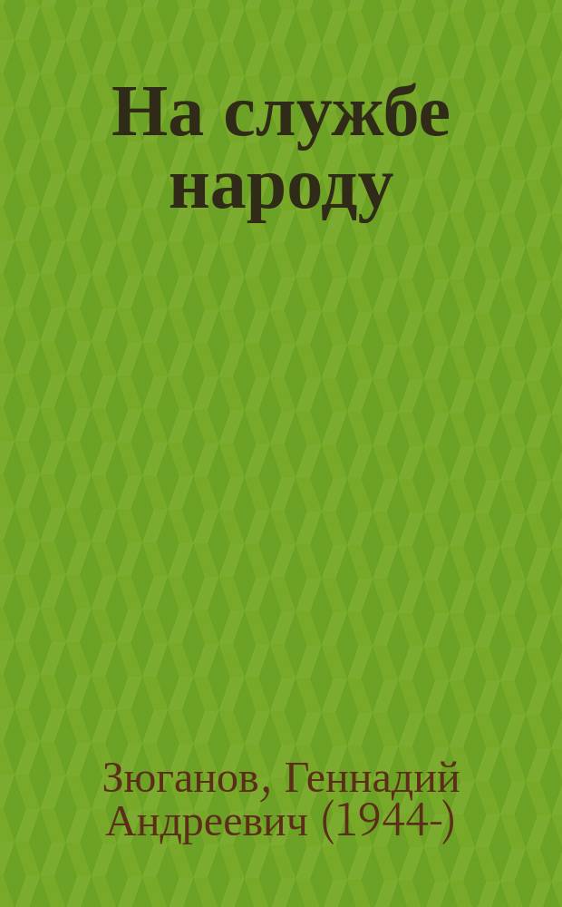 На службе народу : избранные выступления, статьи, интервью