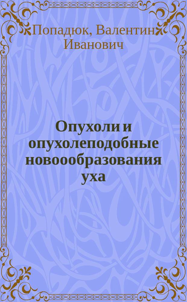 Опухоли и опухолеподобные новоообразования уха