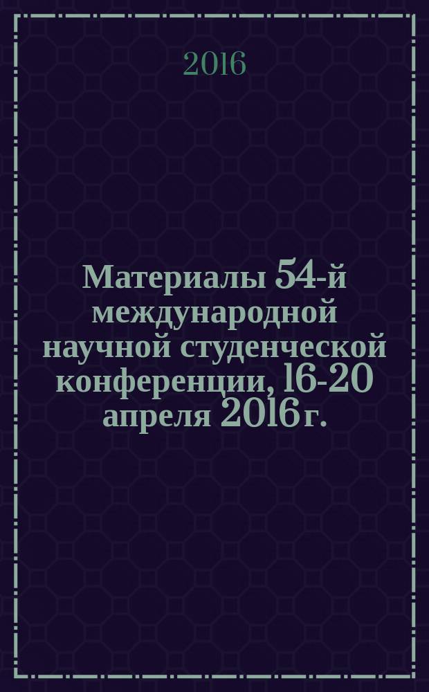 Материалы 54-й международной научной студенческой конференции, 16-20 апреля 2016 г. = Proceedings of the 54th international students' scientific conference, April, 16-20, 2016. Иностранные языки: лингвистика и межкультурная коммуникация : МНСК-2016
