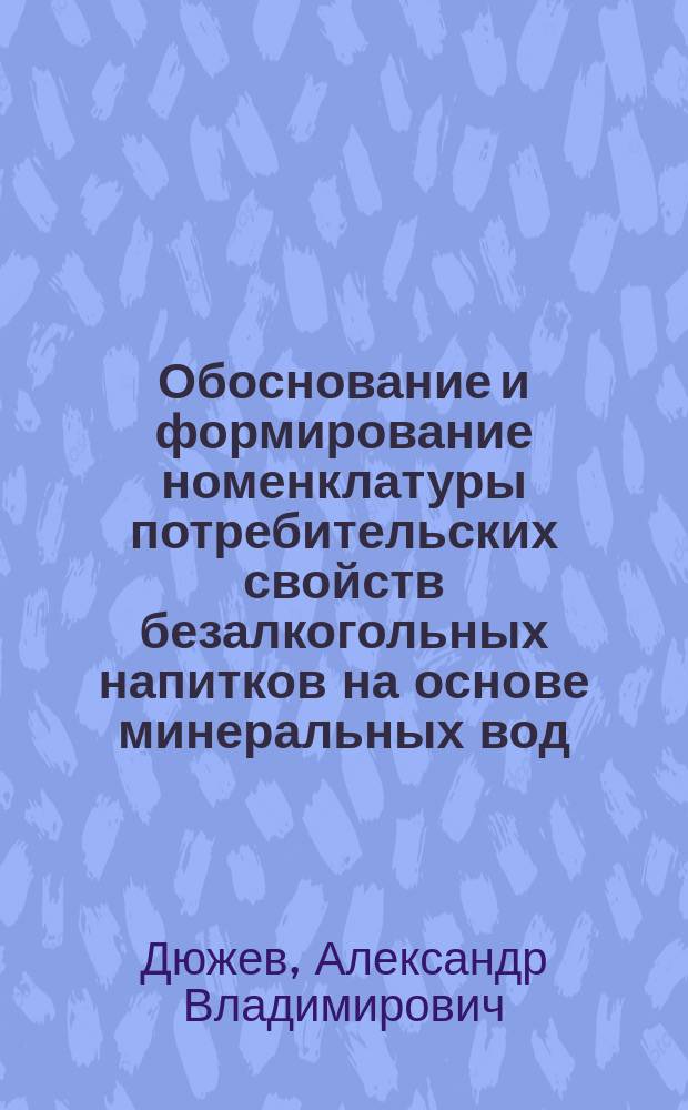 Обоснование и формирование номенклатуры потребительских свойств безалкогольных напитков на основе минеральных вод : автореферат диссертации на соискание ученой степени кандидата технических наук : специальность 05.18.15 <Технология и товароведение пищевых продуктов и функционального и специализированного назначения и общественного питания>