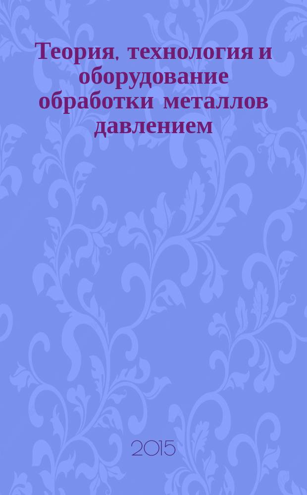 Теория, технология и оборудование обработки металлов давлением : учебное пособие