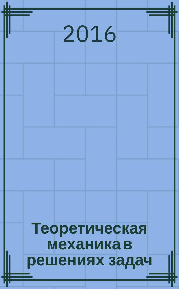 Теоретическая механика в решениях задач : сборник задач для курсантов и студентов инженерных специальностей всех форм обучения. Ч. 5 : Устойчивость равновесия механических систем