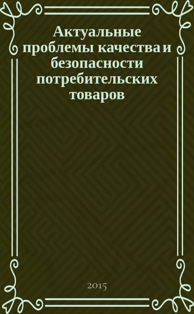 Актуальные проблемы качества и безопасности потребительских товаров : IV всероссийская заочная конференция молодых ученых (Орел, 27-28 мая 2015 г.) : материалы конференции