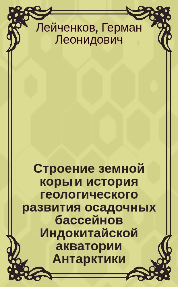 Строение земной коры и история геологического развития осадочных бассейнов Индокитайской акватории Антарктики : автореферат диссертации на соискание ученой степени доктора геолого-минералогических наук : специальность 25.00.03 <Геотектоника и геодинамика>