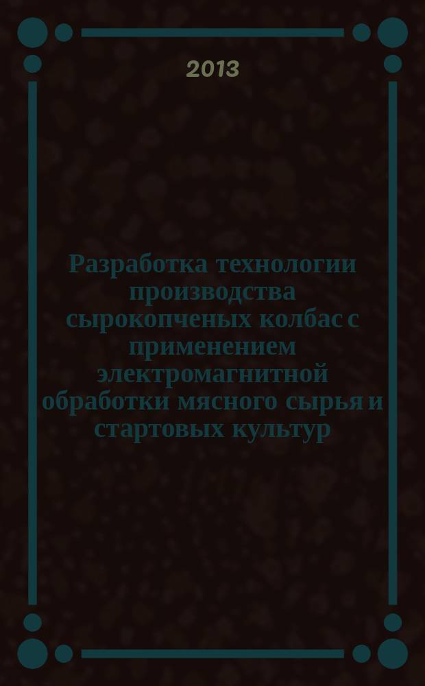 Разработка технологии производства сырокопченых колбас с применением электромагнитной обработки мясного сырья и стартовых культур : автореферат диссертации на соискание ученой степени кандидата технических наук : специальность 05.18.04 <Технология мясных, молочных и рыбных продуктов и холодильных производств>