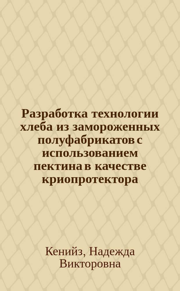 Разработка технологии хлеба из замороженных полуфабрикатов с использованием пектина в качестве криопротектора : автореферат диссертации на соискание ученой степени кандидата технических наук : специальность 05.18.01 <Технология обработки, хранения и переработки злаковых, бобовых культур, крупяных продуктов, плодоовощной продукции и виноградарства>